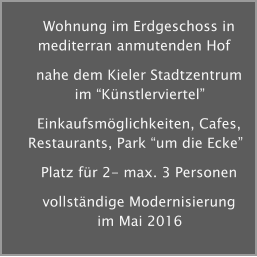 Wohnung im Erdgeschoss in mediterran anmutenden Hof nahe dem Kieler Stadtzentrum im Knstlerviertel Einkaufsmglichkeiten, Cafes, Restaurants, Park um die Ecke Platz fr 2- max. 3 Personen vollstndige Modernisierung im Mai 2016