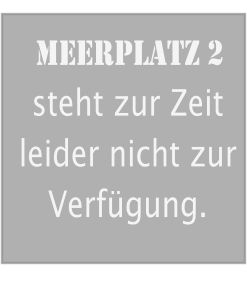 Meerplatz 2 steht zur Zeit leider nicht zur Verfgung.